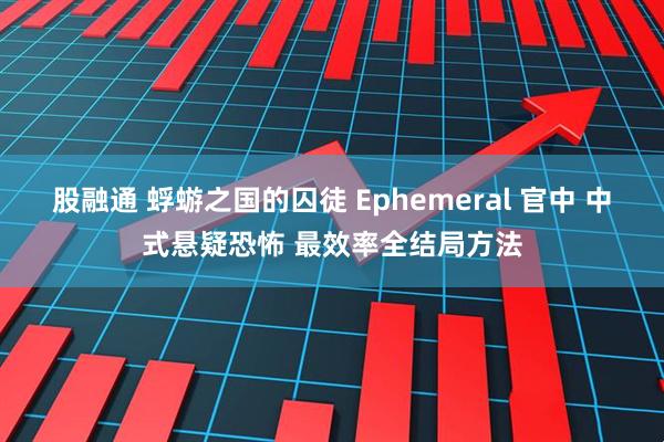 股融通 蜉蝣之国的囚徒 Ephemeral 官中 中式悬疑恐怖 最效率全结局方法